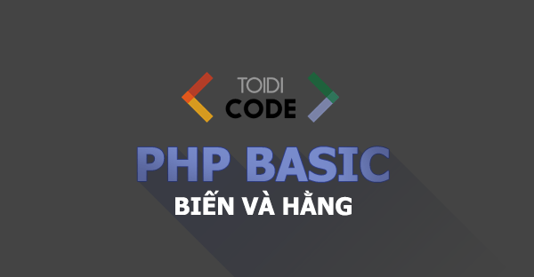 Bài 4: Biến và Hằng trong PHP